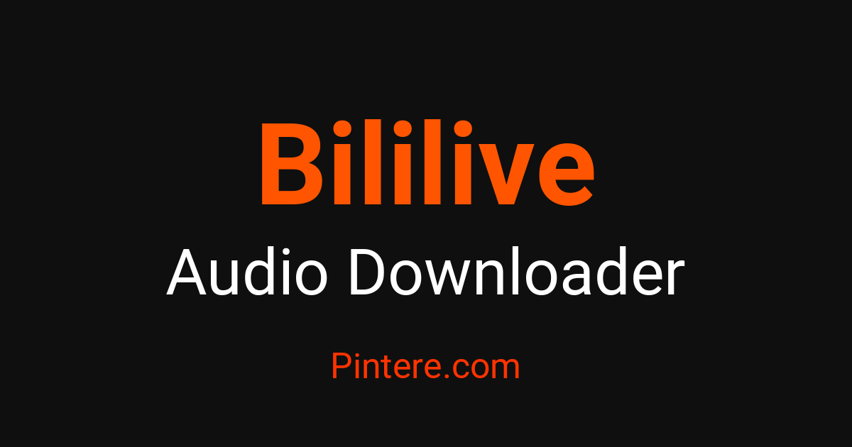 Bililive Audio Downloader — Curate Your Soundscape – Pintere
