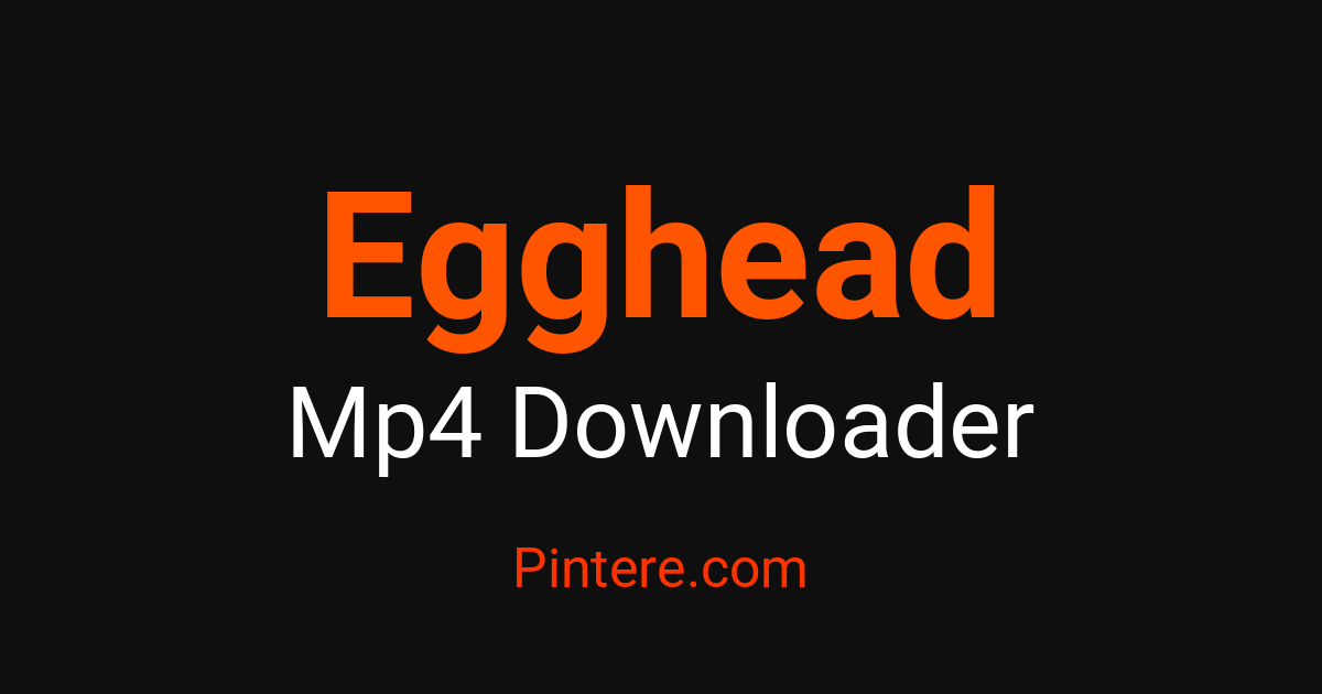 Egghead MP4 Downloader — Pin Visual Moments – Pintere