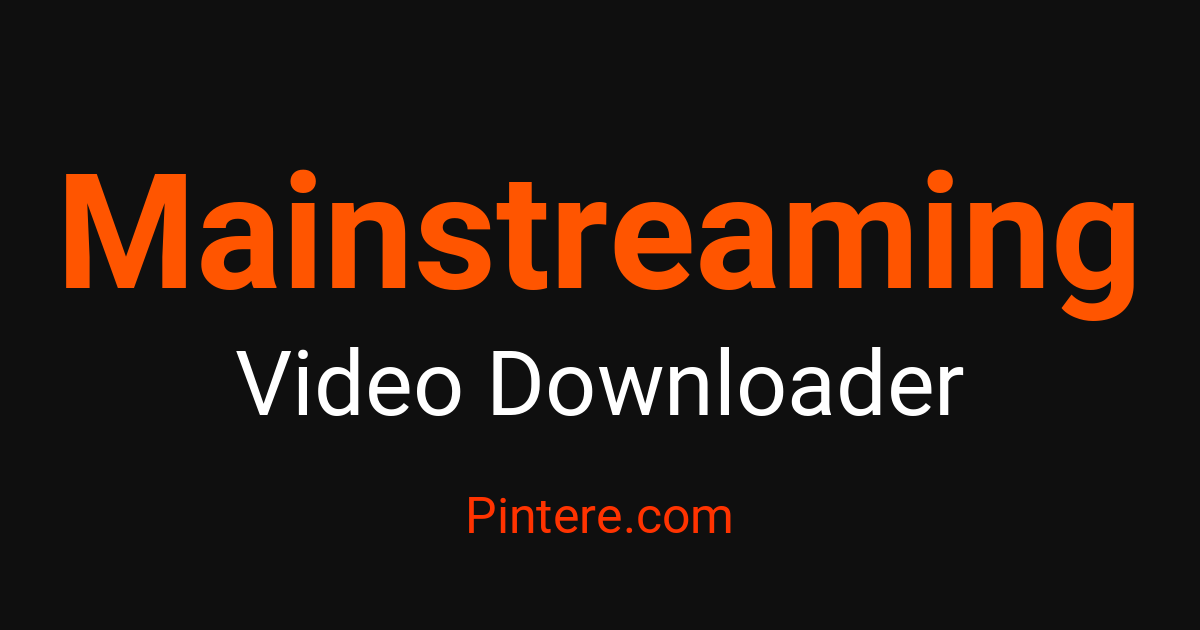 Mainstreaming Video Downloader — Pin Stunning Visuals – Pintere