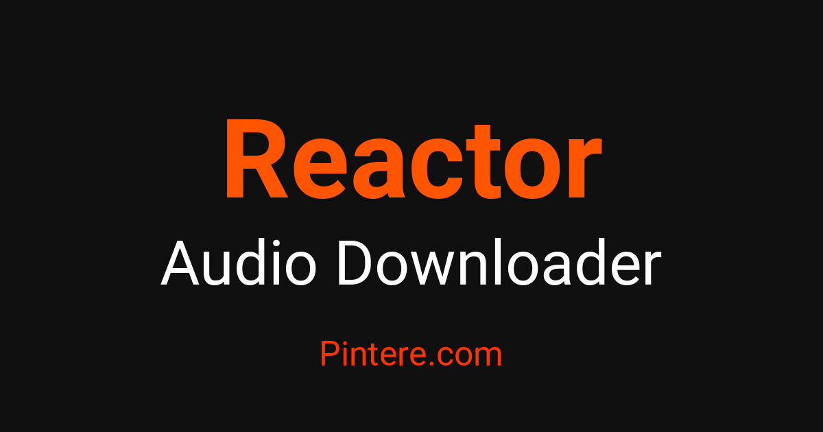 Reactor Audio Downloader — Curate Your Soundscape – Pintere